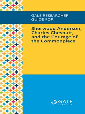 cover image of Gale Researcher Guide for: Sherwood Anderson, Charles Chesnutt, and the Courage of the Commonplace